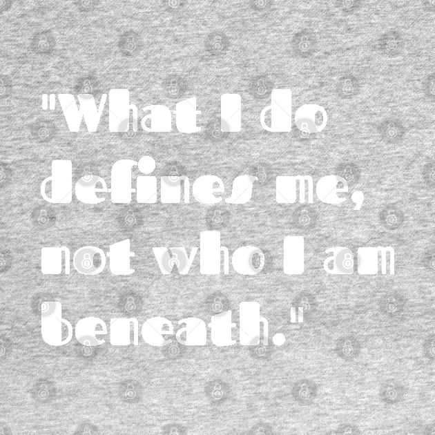 What I do defines me. not who I am beneath. by CanvasCraft